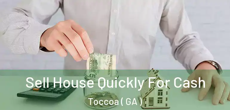  Sell House Quickly For Cash Toccoa ( GA )