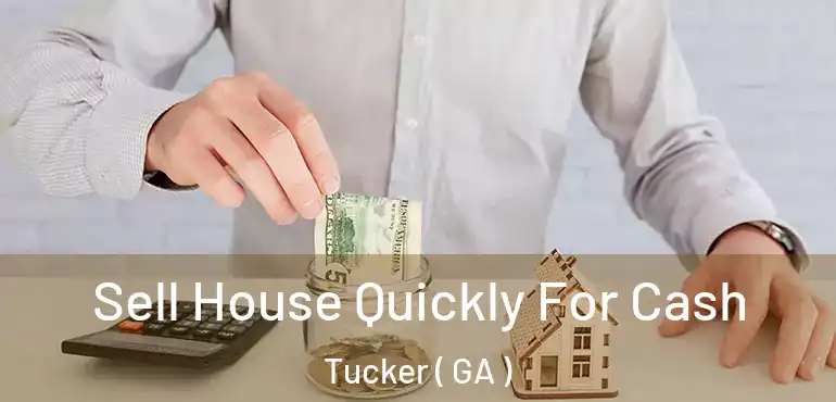  Sell House Quickly For Cash Tucker ( GA )
