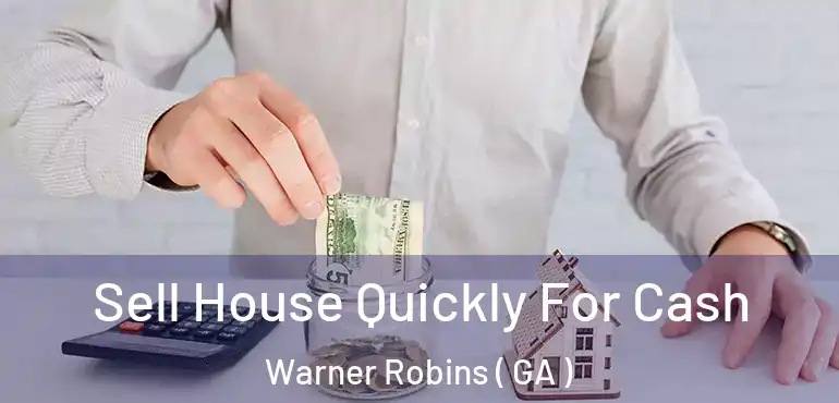  Sell House Quickly For Cash Warner Robins ( GA )