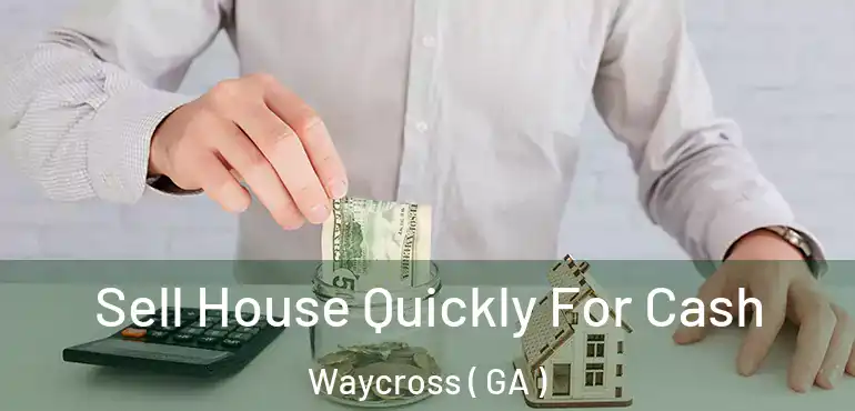  Sell House Quickly For Cash Waycross ( GA )