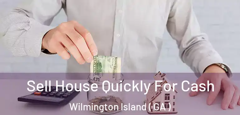  Sell House Quickly For Cash Wilmington Island ( GA )