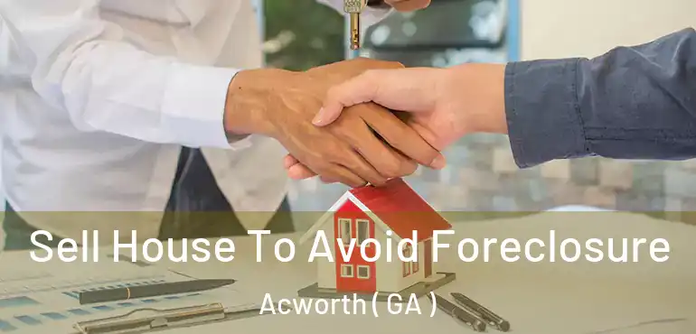  Sell House To Avoid Foreclosure Acworth ( GA )
