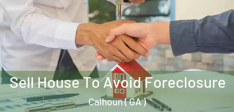  Sell House To Avoid Foreclosure Calhoun ( GA )
