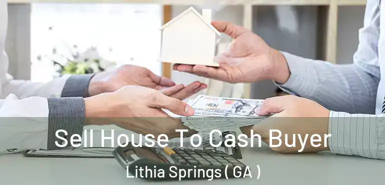  Sell House To Cash Buyer Lithia Springs ( GA )