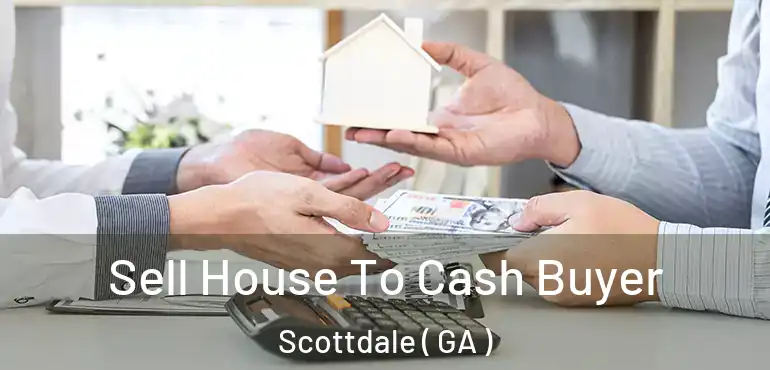  Sell House To Cash Buyer Scottdale ( GA )