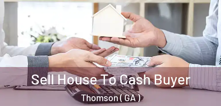  Sell House To Cash Buyer Thomson ( GA )