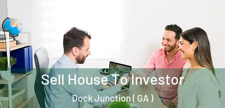  Sell House To Investor Dock Junction ( GA )