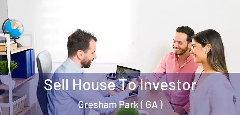  Sell House To Investor Gresham Park ( GA )