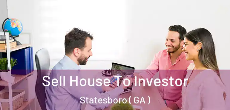  Sell House To Investor Statesboro ( GA )