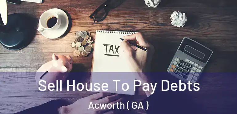  Sell House To Pay Debts Acworth ( GA )
