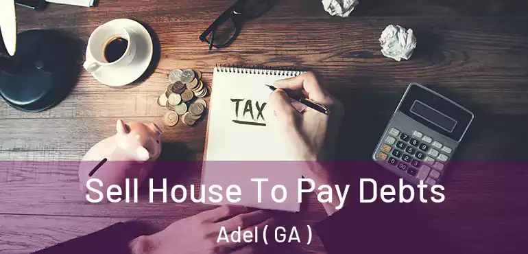  Sell House To Pay Debts Adel ( GA )