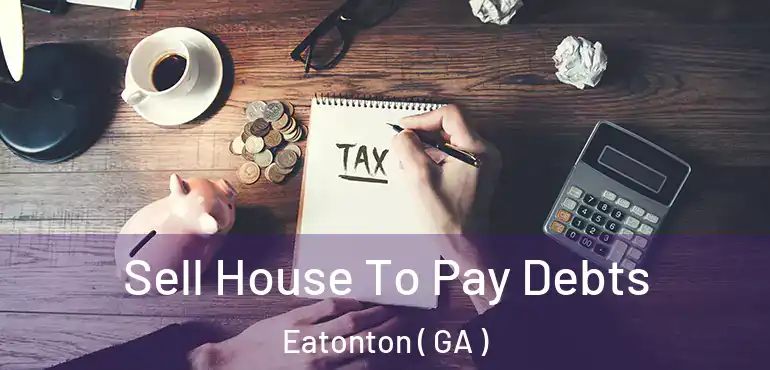  Sell House To Pay Debts Eatonton ( GA )