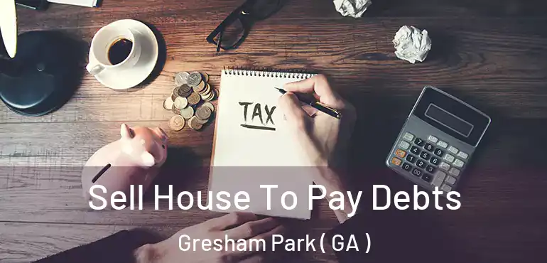  Sell House To Pay Debts Gresham Park ( GA )