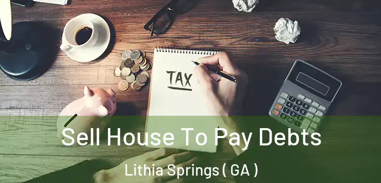  Sell House To Pay Debts Lithia Springs ( GA )