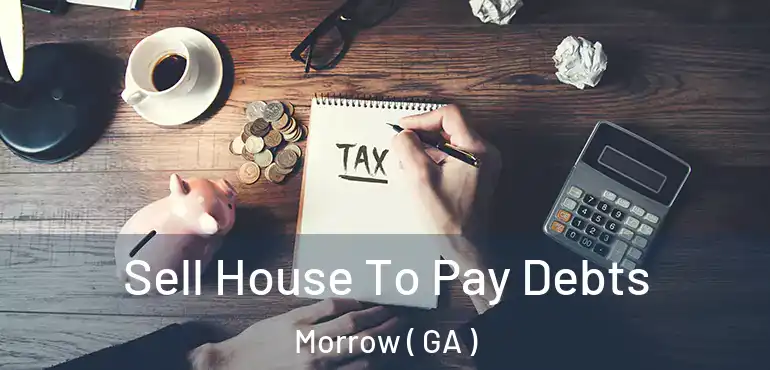  Sell House To Pay Debts Morrow ( GA )