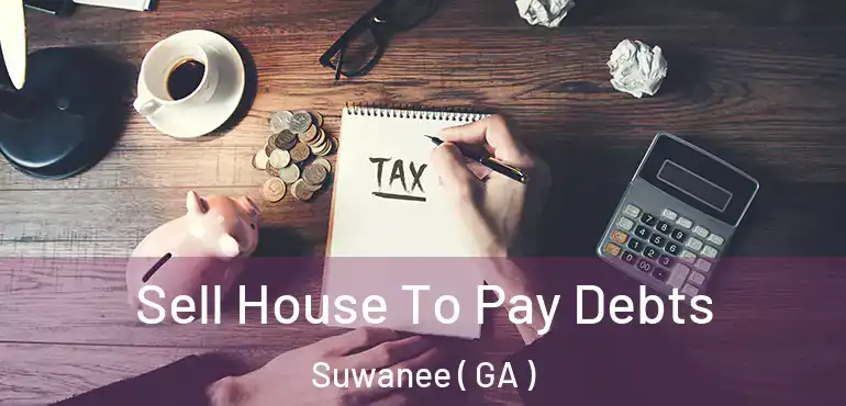  Sell House To Pay Debts Suwanee ( GA )