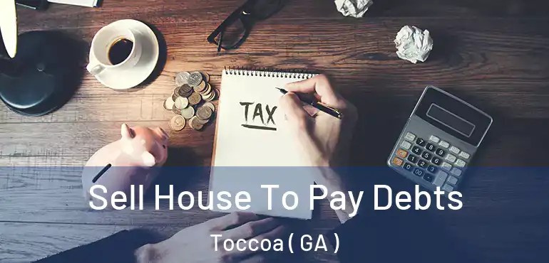  Sell House To Pay Debts Toccoa ( GA )
