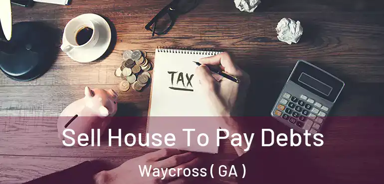  Sell House To Pay Debts Waycross ( GA )