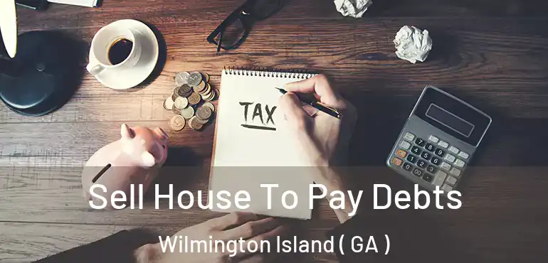  Sell House To Pay Debts Wilmington Island ( GA )