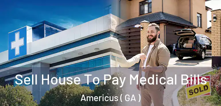  Sell House To Pay Medical Bills Americus ( GA )