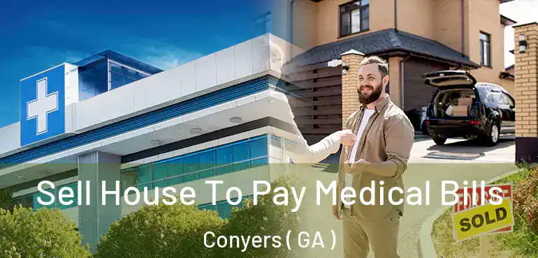  Sell House To Pay Medical Bills Conyers ( GA )