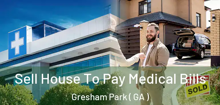  Sell House To Pay Medical Bills Gresham Park ( GA )