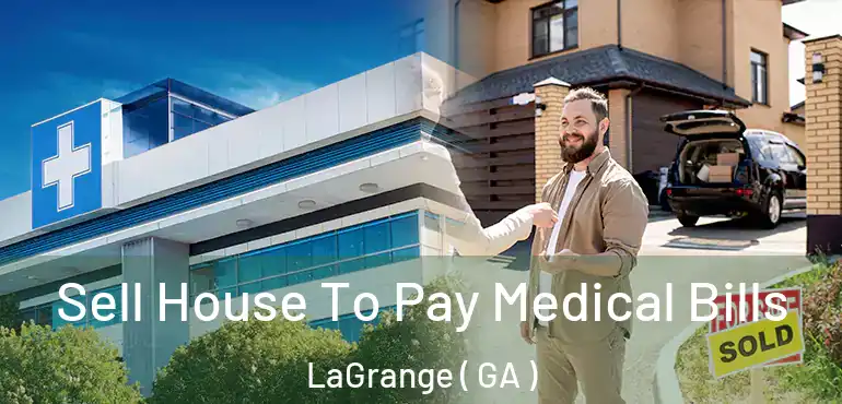  Sell House To Pay Medical Bills LaGrange ( GA )