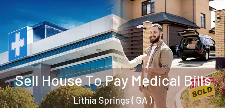  Sell House To Pay Medical Bills Lithia Springs ( GA )