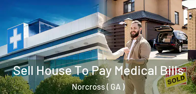  Sell House To Pay Medical Bills Norcross ( GA )