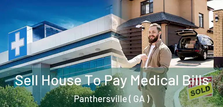  Sell House To Pay Medical Bills Panthersville ( GA )