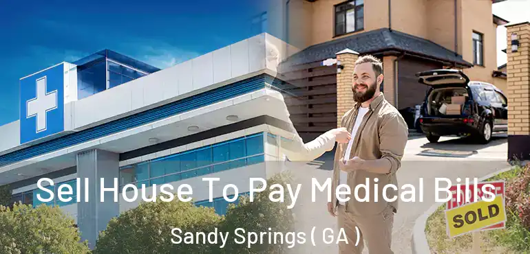  Sell House To Pay Medical Bills Sandy Springs ( GA )