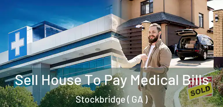  Sell House To Pay Medical Bills Stockbridge ( GA )