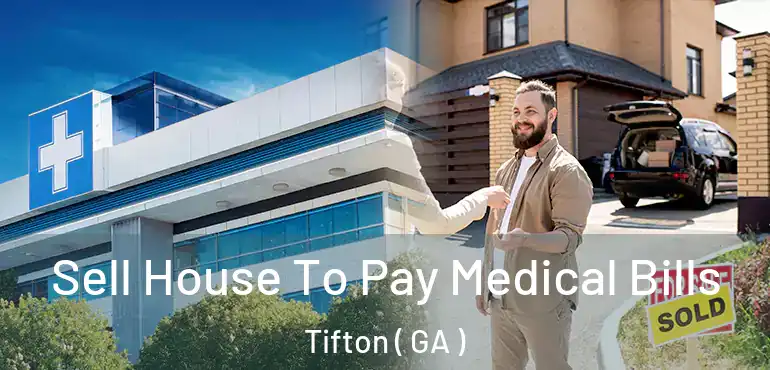  Sell House To Pay Medical Bills Tifton ( GA )