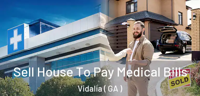  Sell House To Pay Medical Bills Vidalia ( GA )