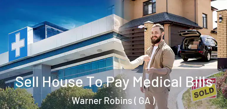  Sell House To Pay Medical Bills Warner Robins ( GA )