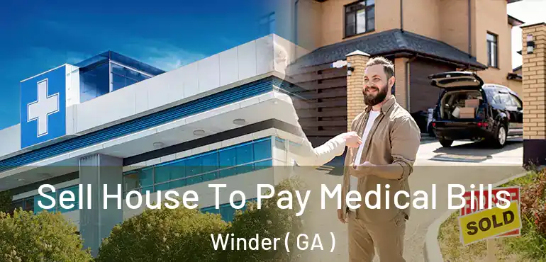 Sell House To Pay Medical Bills Winder ( GA )