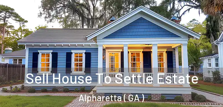  Sell House To Settle Estate Alpharetta ( GA )