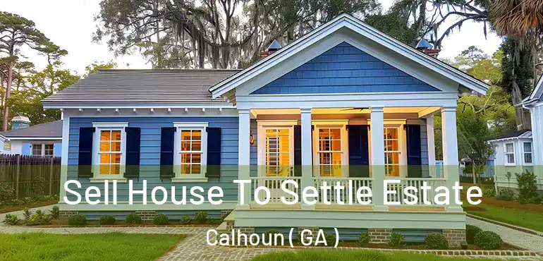  Sell House To Settle Estate Calhoun ( GA )