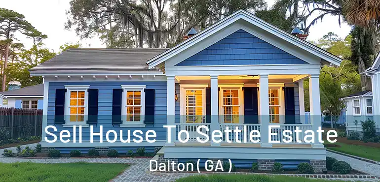  Sell House To Settle Estate Dalton ( GA )