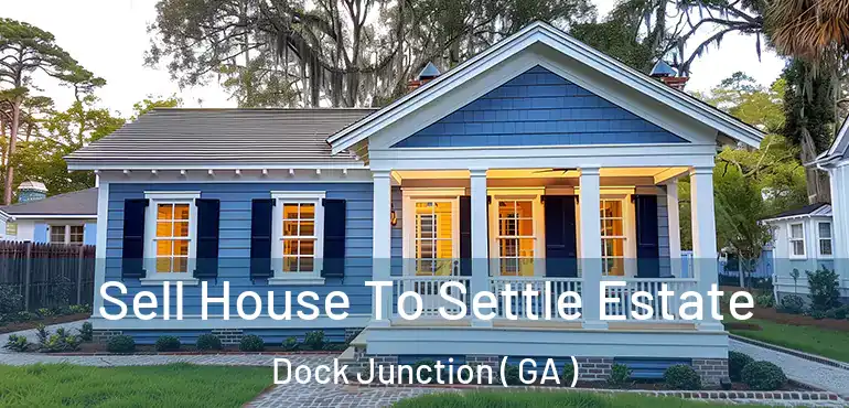  Sell House To Settle Estate Dock Junction ( GA )