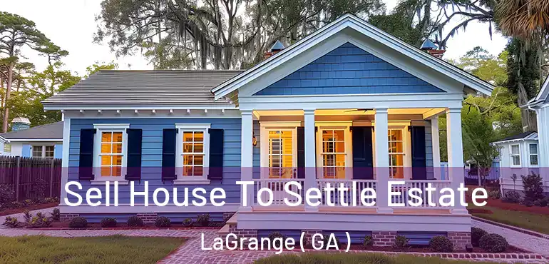  Sell House To Settle Estate LaGrange ( GA )