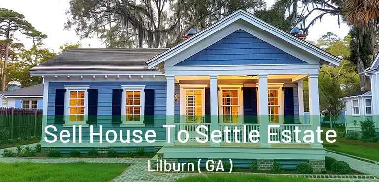  Sell House To Settle Estate Lilburn ( GA )