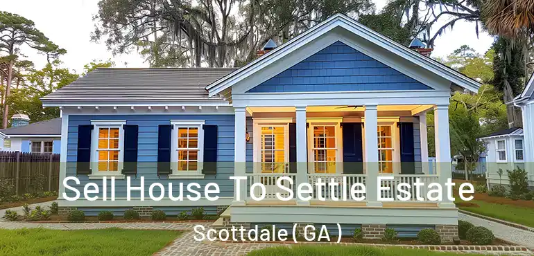  Sell House To Settle Estate Scottdale ( GA )