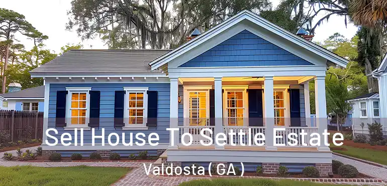  Sell House To Settle Estate Valdosta ( GA )