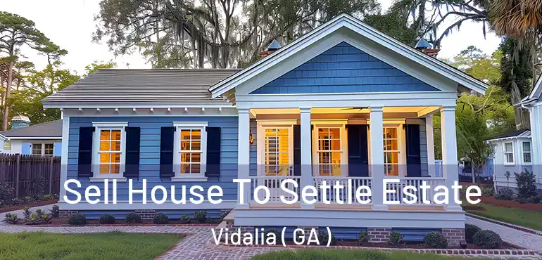  Sell House To Settle Estate Vidalia ( GA )