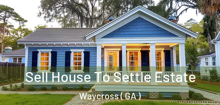  Sell House To Settle Estate Waycross ( GA )