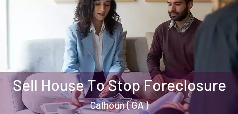  Sell House To Stop Foreclosure Calhoun ( GA )