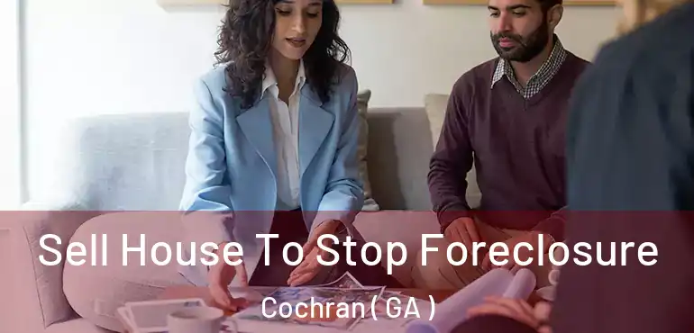  Sell House To Stop Foreclosure Cochran ( GA )