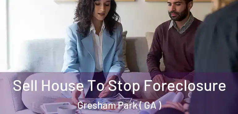  Sell House To Stop Foreclosure Gresham Park ( GA )