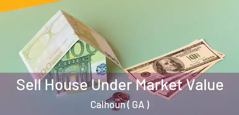 Sell House Under Market Value Calhoun ( GA )